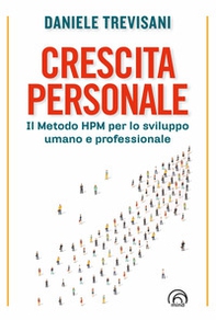 Crescita personale. Il metodo HPM per lo sviluppo umano e professionale - Librerie.coop