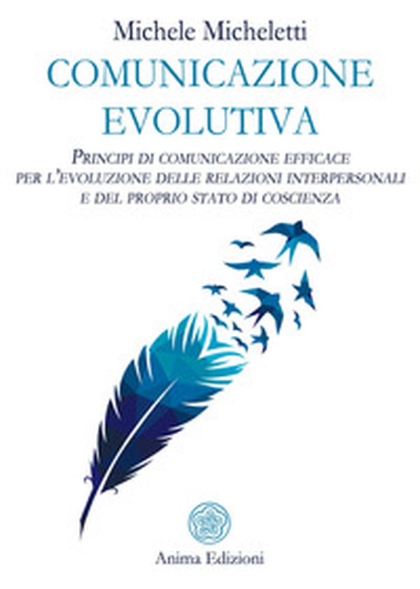 Comunicazione evolutiva. Principi di comunicazione efficace per l'evoluzione delle relazioni interpersonali e del proprio stato di coscienza - Librerie.coop Comunicazione evolutiva. Principi di comunicazione efficace per l'evoluzione delle relazioni interpersonali e del proprio stato di coscienza - Librerie.coop