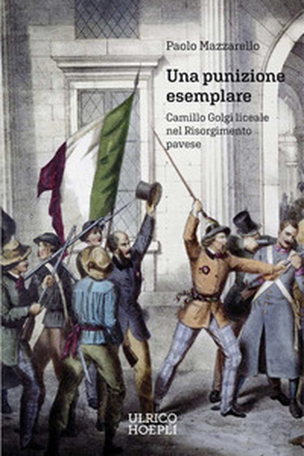 Una punizione esemplare. Camillo Golgi liceale nel Risorgimento pavese - Librerie.coop