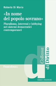 «In nome del popolo sovrano». Pluralismo, interessi e lobbying nei sistemi democratici contemporanei - Librerie.coop