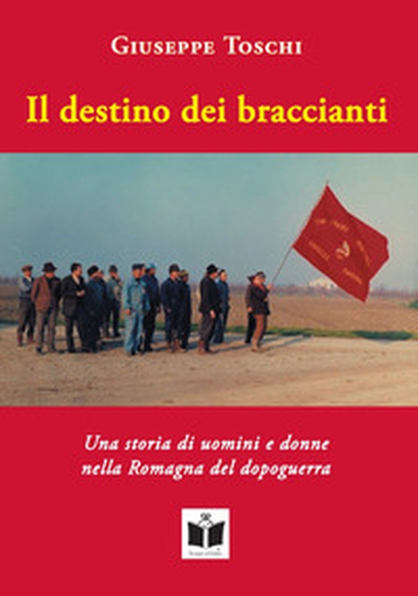 Il destino dei braccianti. Una storia di uomini e donne nella Romagna del dopoguerra - Librerie.coop Il destino dei braccianti. Una storia di uomini e donne nella Romagna del dopoguerra - Librerie.coop