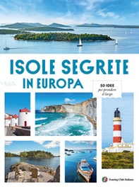 Isole Segrete in Europa. 50 idee per prendere il largo - Librerie.coop