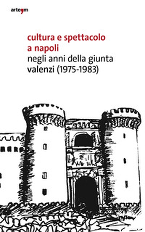 Cultura e spettacolo a Napoli negli anni della Giunta Valenzi (1975-1983) - Librerie.coop Cultura e spettacolo a Napoli negli anni della Giunta Valenzi (1975-1983) - Librerie.coop