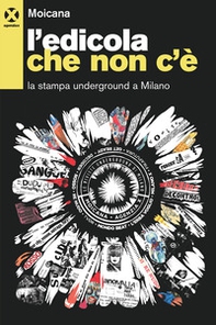 L'edicola che non c'è. La stampa underground a Milano - Librerie.coop