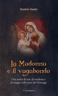 La Madonna e il vagabondo. Una storia di arte, di vendetta e di sangue nelle terre dei Gonzaga - Librerie.coop