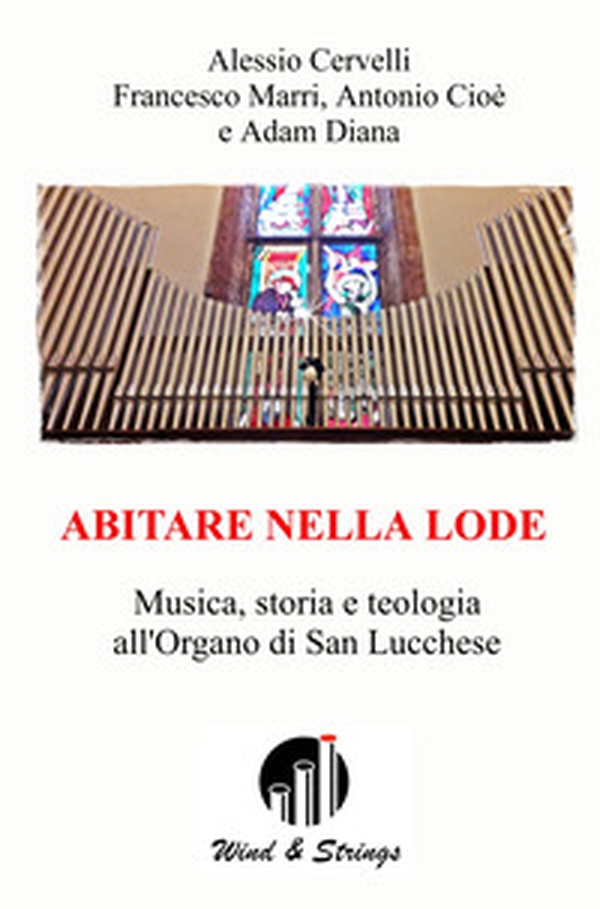 Abitare nella lode. Musica, storia e teologia all'Organo di San Lucchese - Librerie.coop Abitare nella lode. Musica, storia e teologia all'Organo di San Lucchese - Librerie.coop