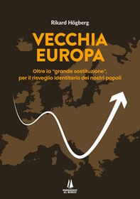 Vecchia Europa. Oltre la «grande sostituzione», per il risveglio identitario dei nostri popoli - Librerie.coop