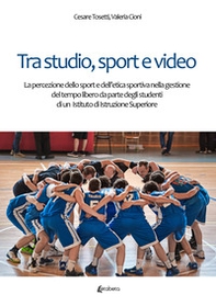 Tra studio, sport e video. La percezione dello sport e dell'etica sportiva nella gestione del tempo libero da parte degli studenti di un Istituto di Istruzione Superiore - Librerie.coop