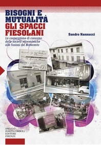 Bisogni e mutualità. Gli spacci fiesolani. La cooperazione di consumo dalle società ottocentesche alle fusioni del Novecento - Librerie.coop
