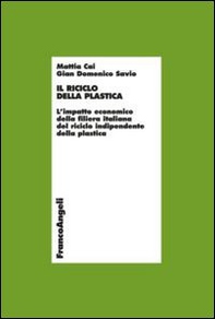 Il riciclo della plastica. L'impatto economico della filiera italiana del riciclo indipendente della plastica - Librerie.coop