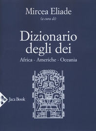 Dizionario degli dei. Africa, Americhe, Oceania - Librerie.coop
