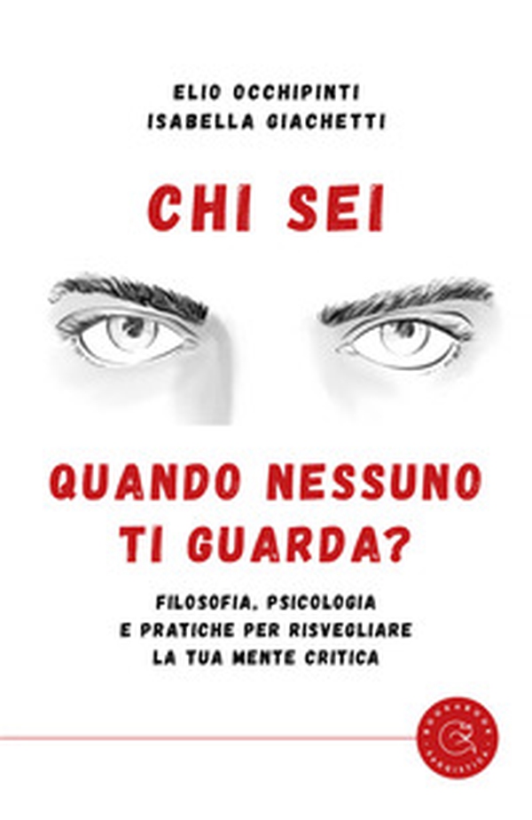 Chi sei quando nessuno ti guarda? Filosofia, psicologia e pratiche per risvegliare la tua mente critica - Librerie.coop