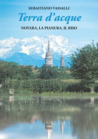 Terra d'acque. Novara, la pianura, il riso - Librerie.coop