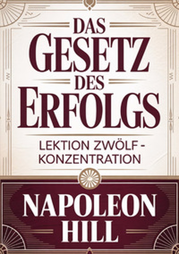 Das gesetz des erfolgs. Lektion zwölf. Konzentration - Librerie.coop