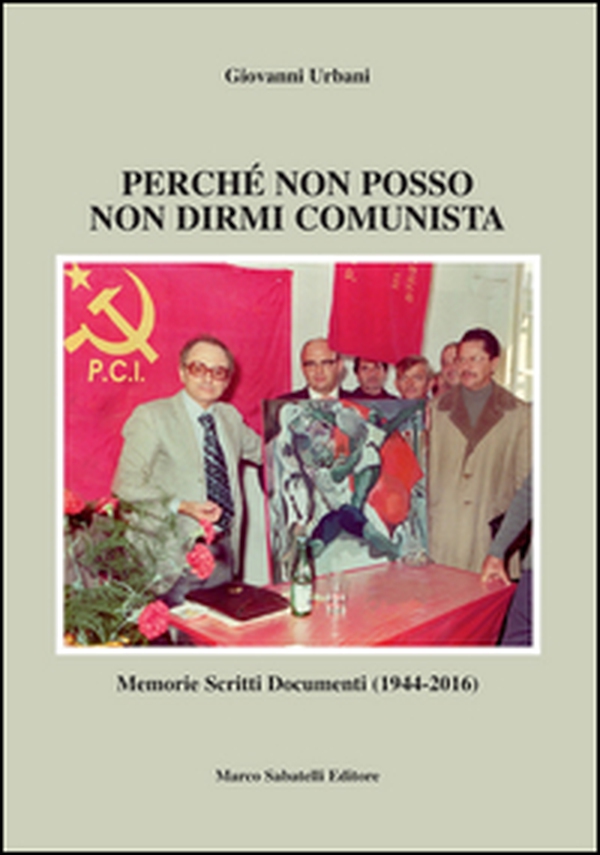 Perché non posso non dirmi comunista. Memorie scritti documenti (1944-2016) - Librerie.coop Perché non posso non dirmi comunista. Memorie scritti documenti (1944-2016) - Librerie.coop