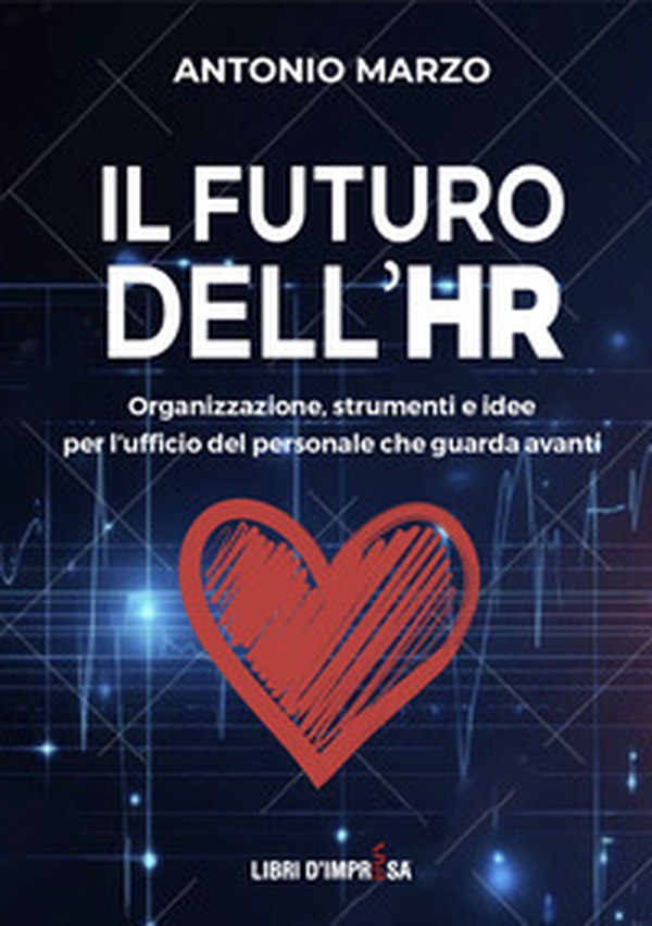 Il futuro dell'HR. Organizzazione, strumenti e idee per l'ufficio del personale che guarda avanti - Librerie.coop