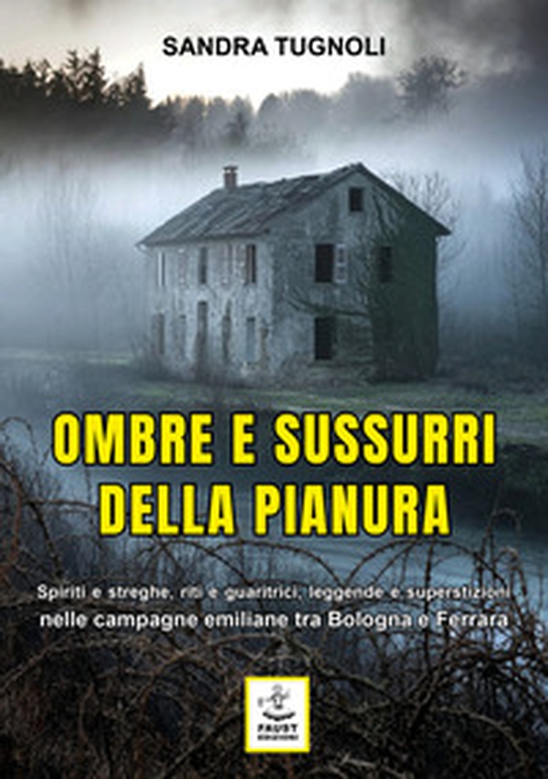 Ombre e sussurri della pianura. Spiriti e streghe, riti e guaritrici, leggende e superstizioni nelle campagne emiliane tra Bologna e Ferrara - Librerie.coop Ombre e sussurri della pianura. Spiriti e streghe, riti e guaritrici, leggende e superstizioni nelle campagne emiliane tra Bologna e Ferrara - Librerie.coop
