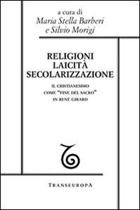 Religioni, laicità, secolarizzazione. Il cristianesimo come «fine del sacro» in René Girard - Librerie.coop