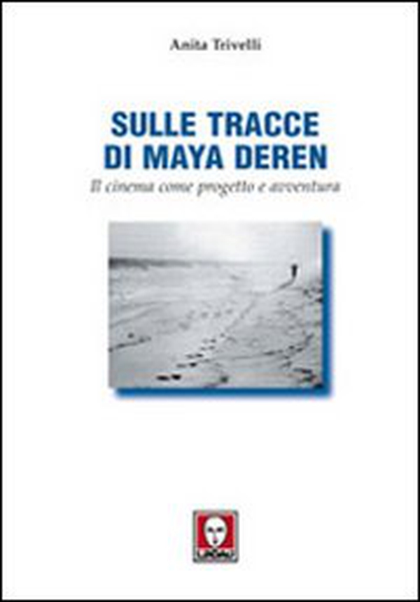 Sulle tracce di Maya Deren. Il cinema come progetto e avventura - Librerie.coop