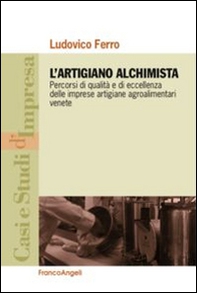 L'artigiano alchimista. Percorsi di qualità e di eccellenza delle imprese artigiane agroalimentari venete - Librerie.coop