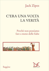 C'era una volta la verità. Perché non possiamo fare a meno delle fiabe - Librerie.coop