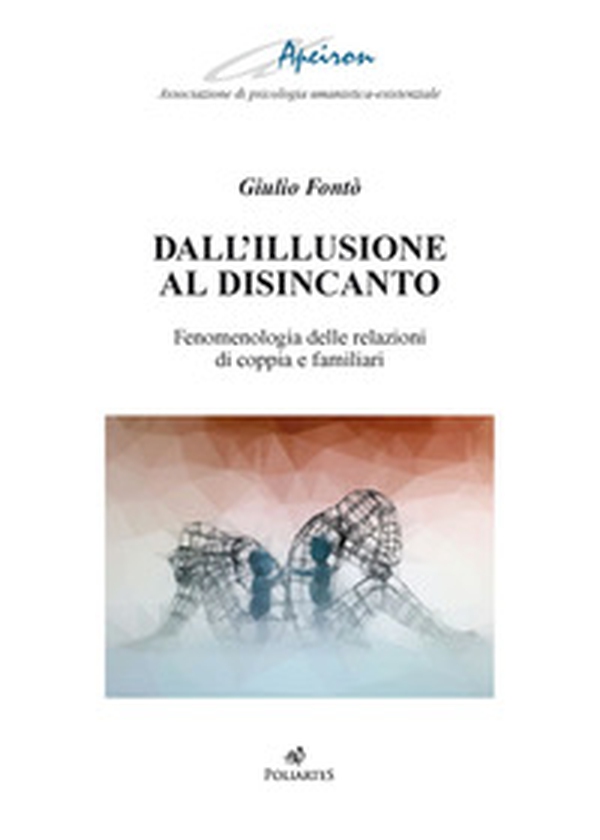 Dall'illusione al disincanto. Fenomenologia delle relazioni di coppia e familiari - Librerie.coop Dall'illusione al disincanto. Fenomenologia delle relazioni di coppia e familiari - Librerie.coop