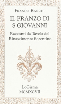 Il pranzo di S. Giovanni. Racconti da tavola del Rinascimento fiorentino - Librerie.coop