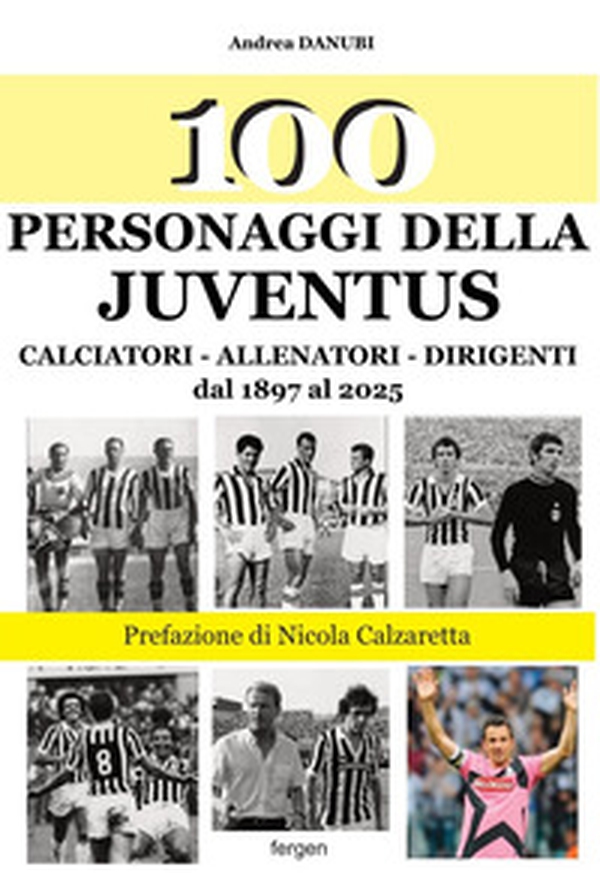 100 personaggi della Juventus. Calciatori, allenatori, dirigenti dal 1897 al 2025 - Librerie.coop 100 personaggi della Juventus. Calciatori, allenatori, dirigenti dal 1897 al 2025 - Librerie.coop