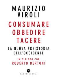 Consumare, obbedire, tacere. La nuova preistoria dell'Occidente. In dialogo con Roberto Bertoni - Librerie.coop Consumare, obbedire, tacere. La nuova preistoria dell'Occidente. In dialogo con Roberto Bertoni - Librerie.coop