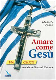 Amare come Gesù. Via crucis con madre Teresa di Calcutta - Librerie.coop