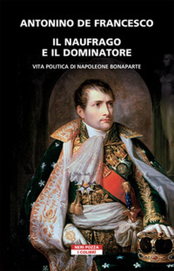 Il naufrago e il dominatore. Vita politica di Napoleone Bonaparte - Librerie.coop Il naufrago e il dominatore. Vita politica di Napoleone Bonaparte - Librerie.coop