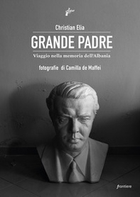 Grande Padre. Viaggio nella memoria dell'Albania - Librerie.coop