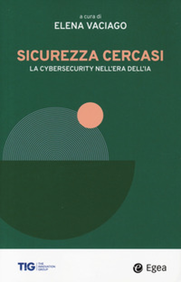 Sicurezza cercasi. La cybersecurity nell'era dell'IA - Librerie.coop Sicurezza cercasi. La cybersecurity nell'era dell'IA - Librerie.coop