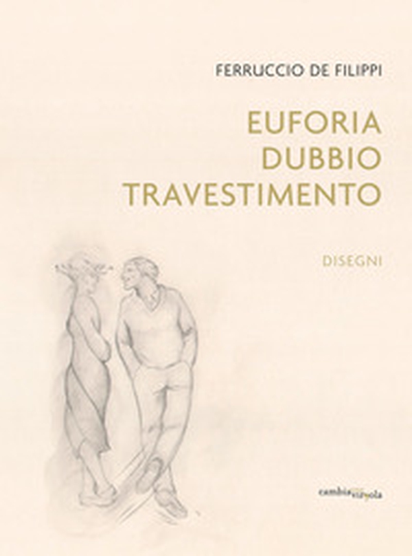 Ferruccio De Filippi. Euforia, dubbio, travestimento. Disegni - Librerie.coop Ferruccio De Filippi. Euforia, dubbio, travestimento. Disegni - Librerie.coop
