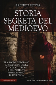 Storia segreta del Medioevo. Tra sacro e profano il racconto della vita quotidiana e del potente immaginario di un'epoca - Librerie.coop