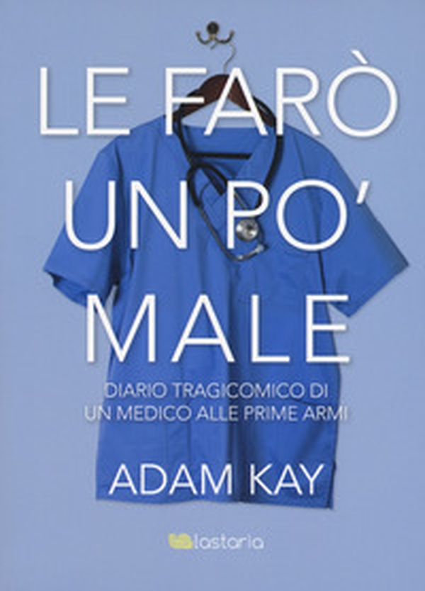 Le farò un po' male. Diario tragicomico di un medico alle prime armi - Librerie.coop Le farò un po' male. Diario tragicomico di un medico alle prime armi - Librerie.coop