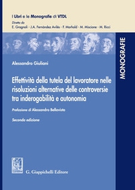 Effettività della tutela del lavoratore nelle risoluzioni alternative delle controversie tra inderogabilità e autonomia - Librerie.coop