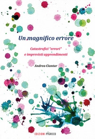 Un magnifico errore. Catastrofici «errori» e imprevisti apprendimenti - Librerie.coop Un magnifico errore. Catastrofici «errori» e imprevisti apprendimenti - Librerie.coop