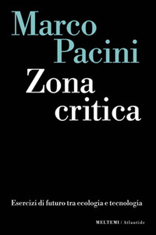 Zona critica. Esercizi di futuro tra ecologia e tecnologia - Librerie.coop Zona critica. Esercizi di futuro tra ecologia e tecnologia - Librerie.coop