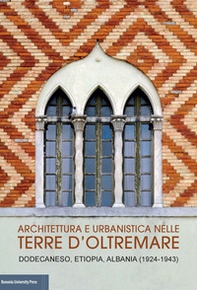 Architettura e urbanistica nelle Terre d'Oltremare. Dodecaneso, Etiopia, Albania (1924-1943) Catalogo della mostra - Librerie.coop