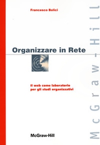 Organizzare in Rete. Il web come laboratorio per gli studi organizzativi - Librerie.coop