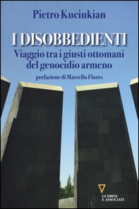I disobbedienti. Viaggio tra i giusti ottomani del genocidio armeno - Librerie.coop