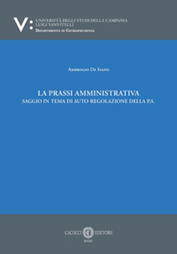 La prassi amministrativa. Saggio in tema di auto-regolazione della p.a. - Librerie.coop