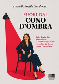 Fuori dal cono d'ombra. Skills, leadership, meritocrazia: la strada verso i vertici raccontata da donne che ce l'hanno fatta - Librerie.coop