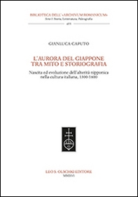 L'aurora del Giappone tra mito e storiografia. Nascita ed evoluzione dell'alterità nipponica nella cultura italiana (1300-1600) - Librerie.coop