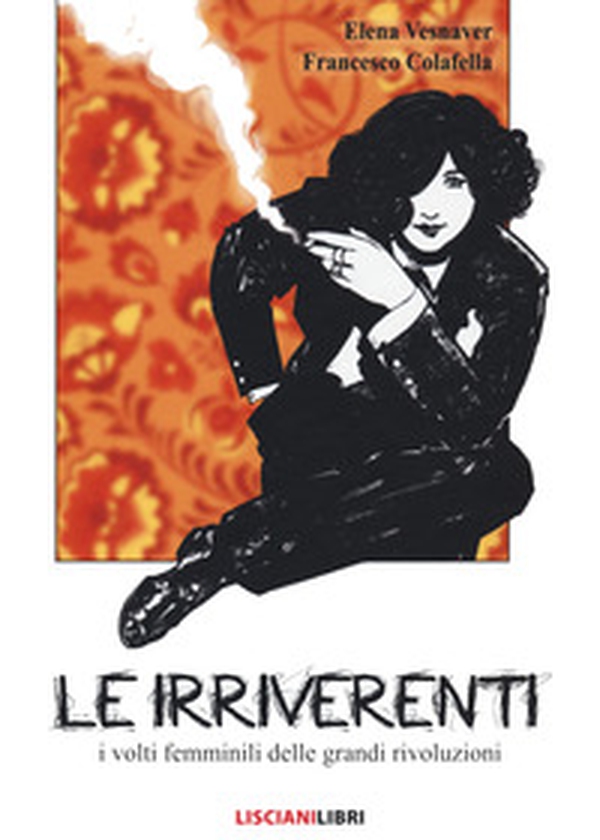 Le irriverenti. I volti femminili delle grandi rivoluzioni - Librerie.coop Le irriverenti. I volti femminili delle grandi rivoluzioni - Librerie.coop