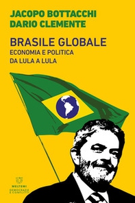 Brasile globale. Economia e politica da Lula a Lula - Librerie.coop