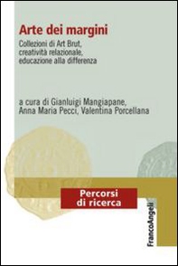 Arte dei margini. Collezioni di Art Brut, creatività relazionale, educazione alla differenza - Librerie.coop