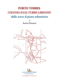 Porto Torres. «Colonia Iulia Turris Libisonis». Dallo scavo al piano urbanistico - Librerie.coop