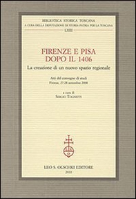 Firenze e Pisa dopo il 1406. La creazione di un nuovo spazio regionale. Atti del Convegno di Studi (Firenze, 27-28 settembre 2008) - Librerie.coop Firenze e Pisa dopo il 1406. La creazione di un nuovo spazio regionale. Atti del Convegno di Studi (Firenze, 27-28 settembre 2008) - Librerie.coop